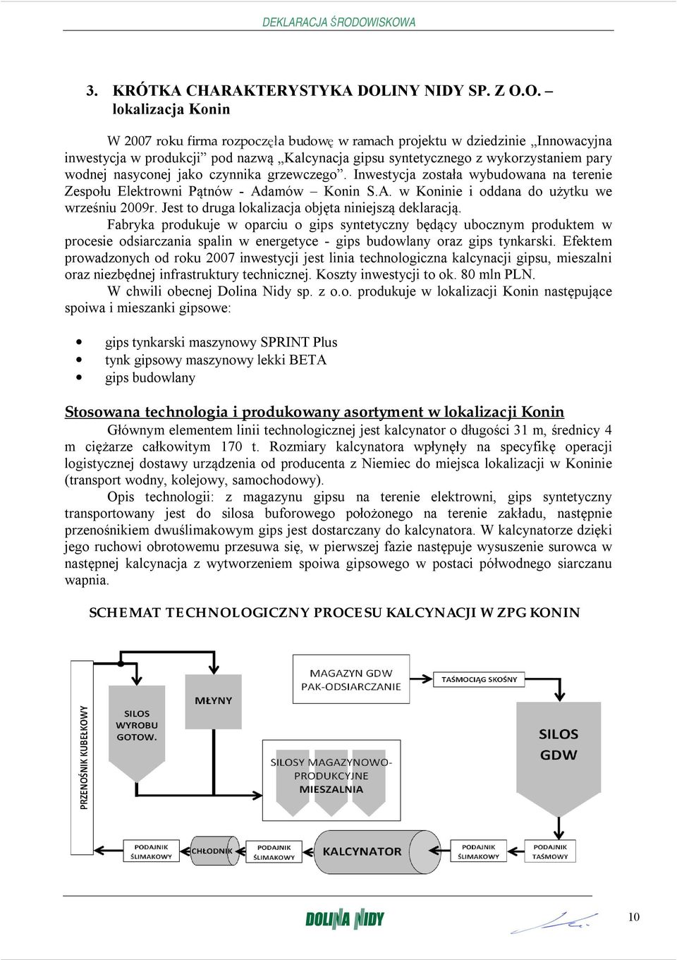 O. lokalizacja Konin W 2007 roku firma rozpoczęła budowę w ramach projektu w dziedzinie Innowacyjna inwestycja w produkcji pod nazwą Kalcynacja gipsu syntetycznego z wykorzystaniem pary wodnej