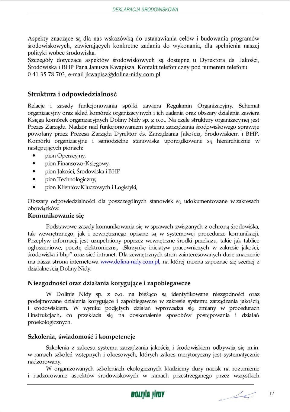 Kontakt telefoniczny pod numerem telefonu 0 41 35 78 703, e-mail jkwapisz@dolina-nidy.com.pl Struktura i odpowiedzialność Relacje i zasady funkcjonowania spółki zawiera Regulamin Organizacyjny.