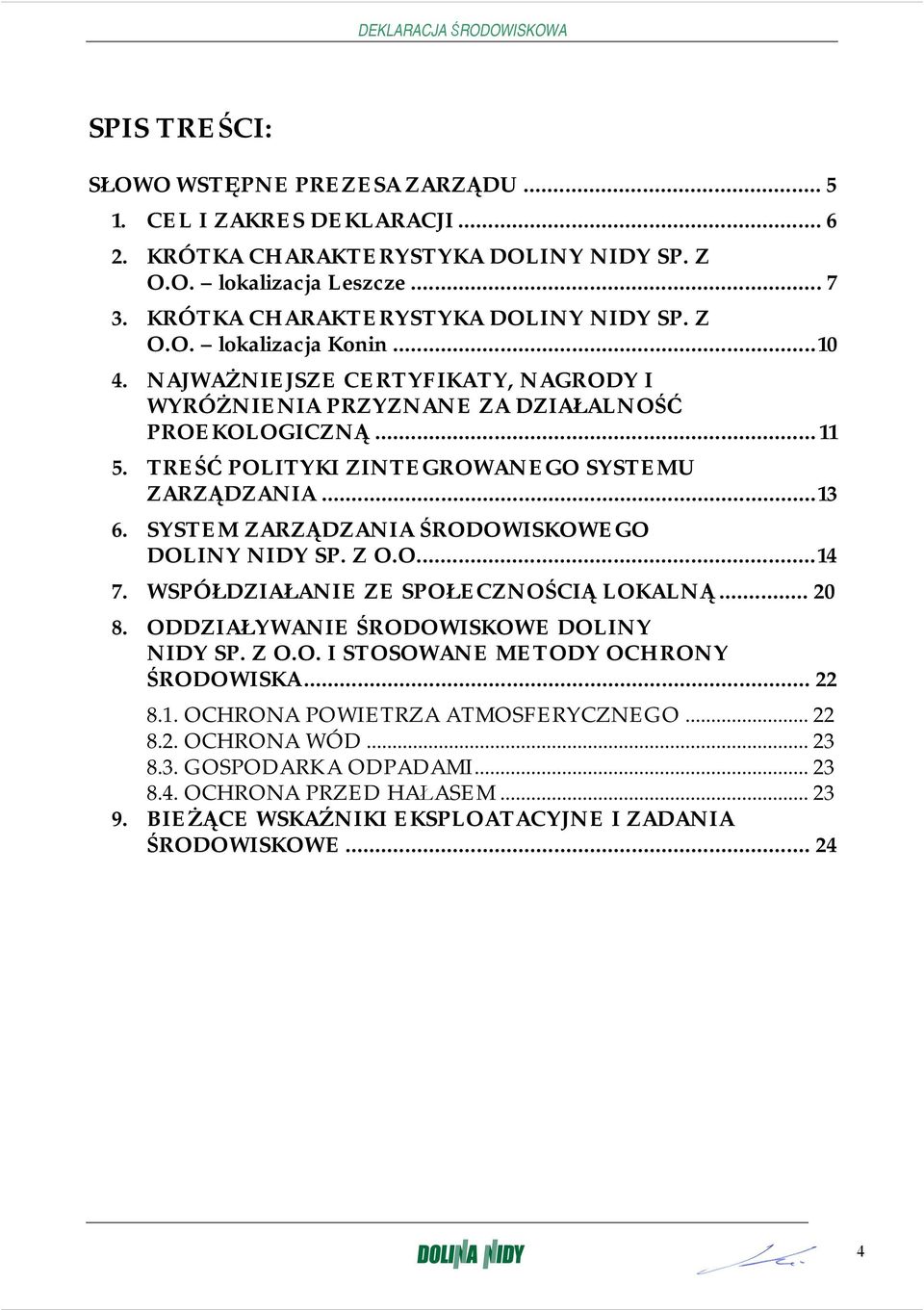 SYSTEM ZARZĄDZANIA ŚRODOWISKOWEGO DOLINY NIDY SP. Z O.O.... 14 7. WSPÓŁDZIAŁANIE ZE SPOŁECZNOŚCIĄ LOKALNĄ... 20 8. ODDZIAŁYWANIE ŚRODOWISKOWE DOLINY NIDY SP. Z O.O. I STOSOWANE METODY OCHRONY ŚRODOWISKA.