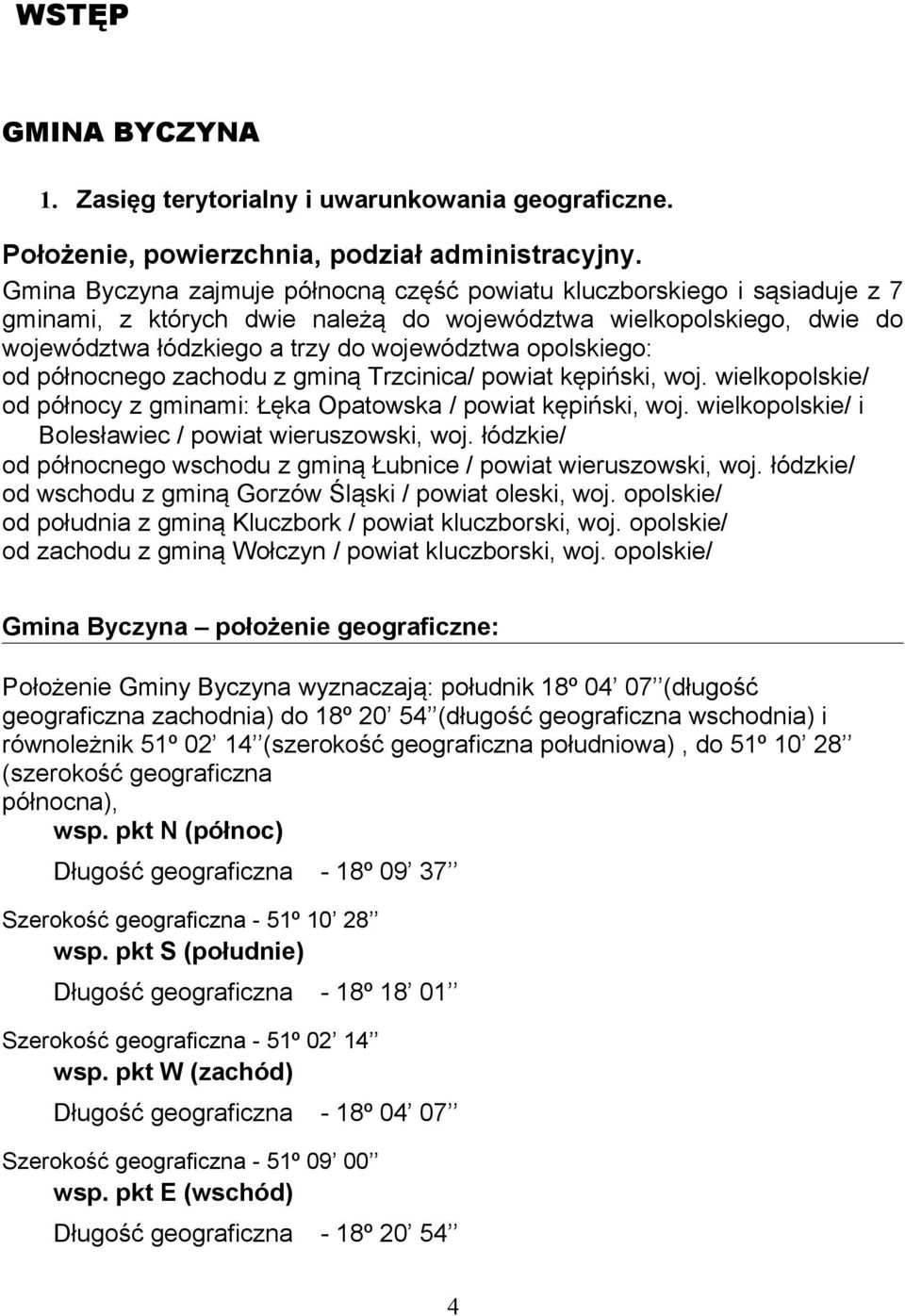 opolskiego: od północnego zachodu z gminą Trzcinica/ powiat kępiński, woj. wielkopolskie/ od północy z gminami: Łęka Opatowska / powiat kępiński, woj.