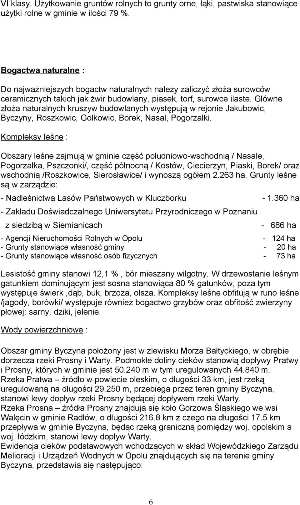 Główne złoża naturalnych kruszyw budowlanych występują w rejonie Jakubowic, Byczyny, Roszkowic, Gołkowic, Borek, Nasal, Pogorzałki.