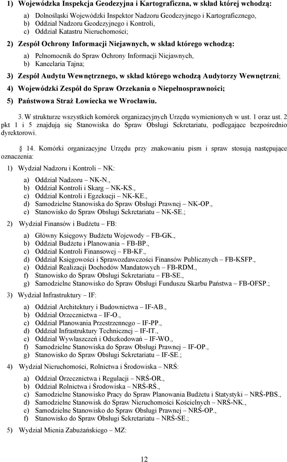 Wewnętrznego, w skład którego wchodzą Audytorzy Wewnętrzni; 4) Wojewódzki Zespół do Spraw Orzekania o Niepełnosprawności; 5) Państwowa Straż Łowiecka we Wrocławiu. 3.