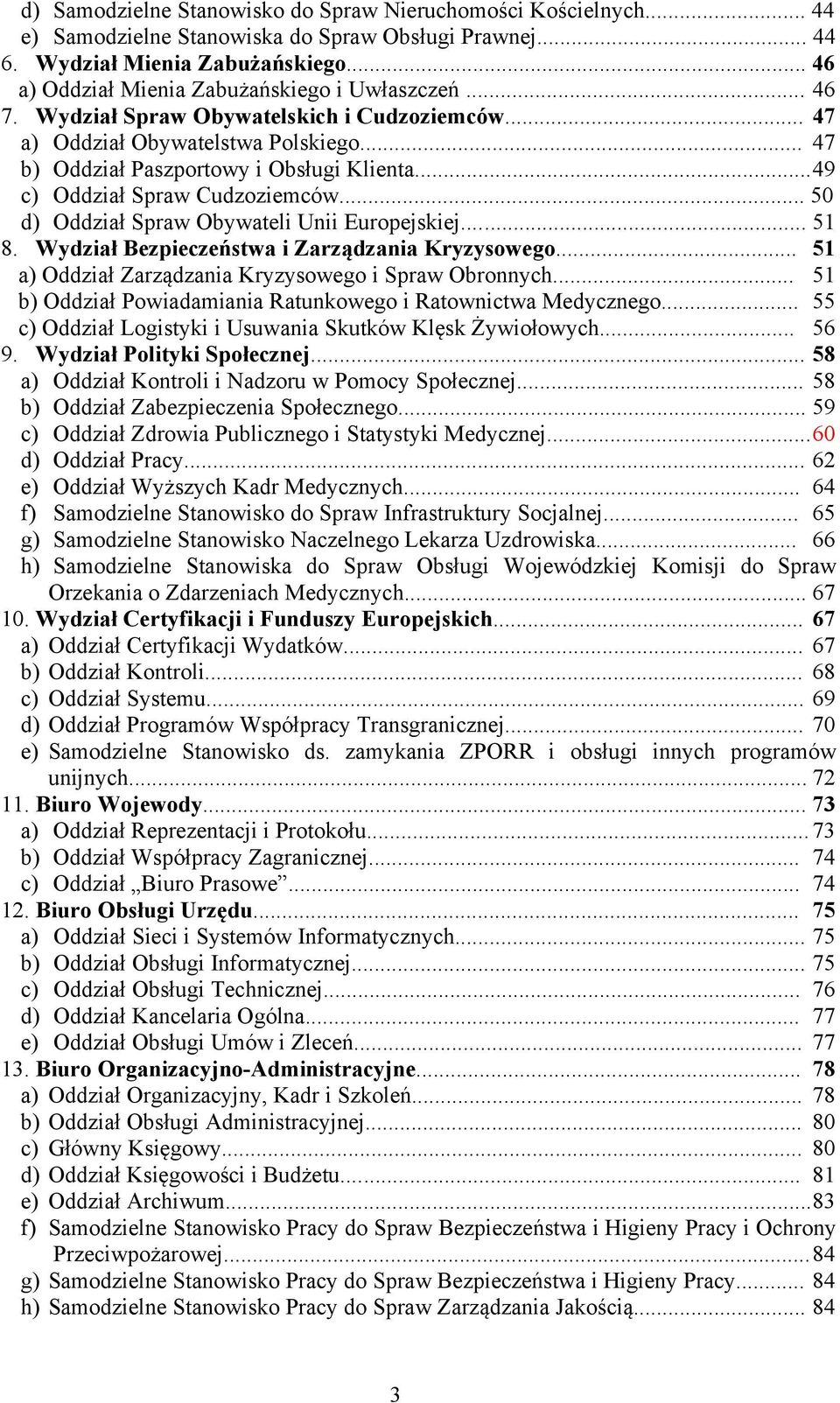 ..49 c) Oddział Spraw Cudzoziemców... 50 d) Oddział Spraw Obywateli Unii Europejskiej... 51 8. Wydział Bezpieczeństwa i Zarządzania Kryzysowego.