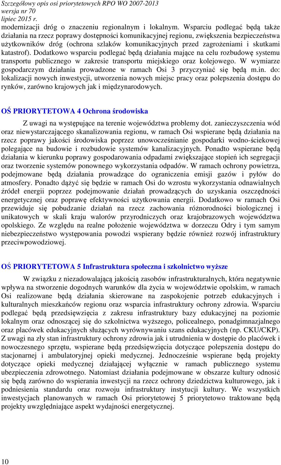 katastrof). Dodatkowo wsparciu podlegać będą działania mające na celu rozbudowę systemu transportu publicznego w zakresie transportu miejskiego oraz kolejowego.