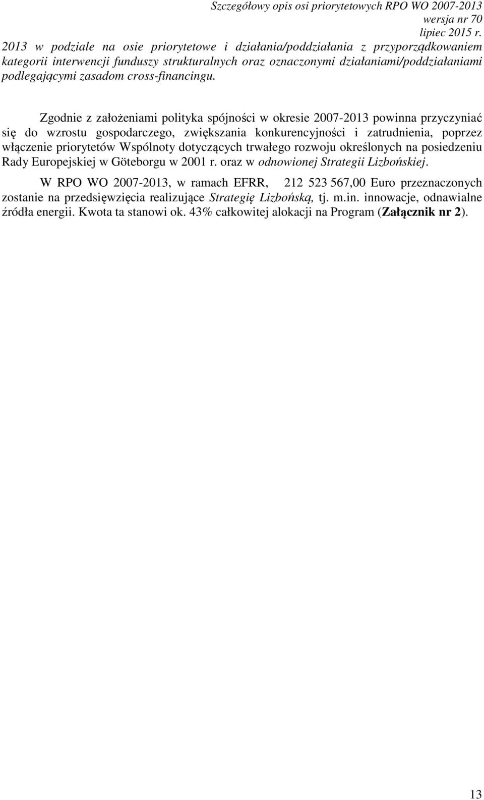 Zgodnie z założeniami polityka spójności w okresie 2007-2013 powinna przyczyniać się do wzrostu gospodarczego, zwiększania konkurencyjności i zatrudnienia, poprzez włączenie priorytetów Wspólnoty