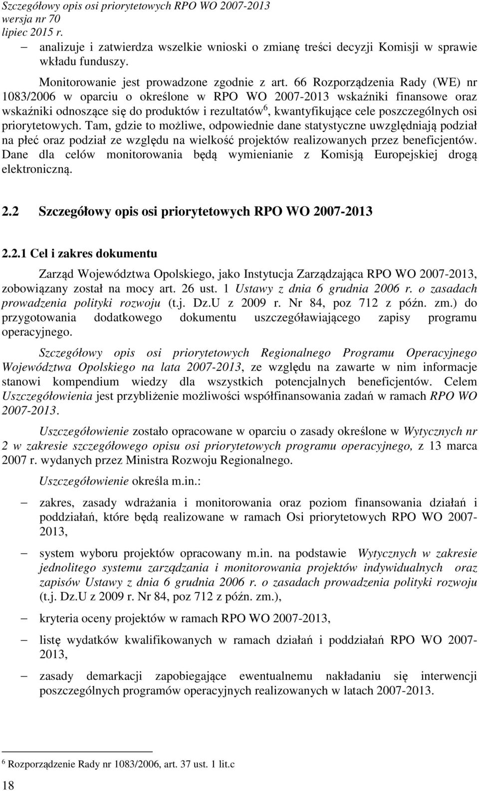 priorytetowych. Tam, gdzie to możliwe, odpowiednie dane statystyczne uwzględniają podział na płeć oraz podział ze względu na wielkość projektów realizowanych przez beneficjentów.