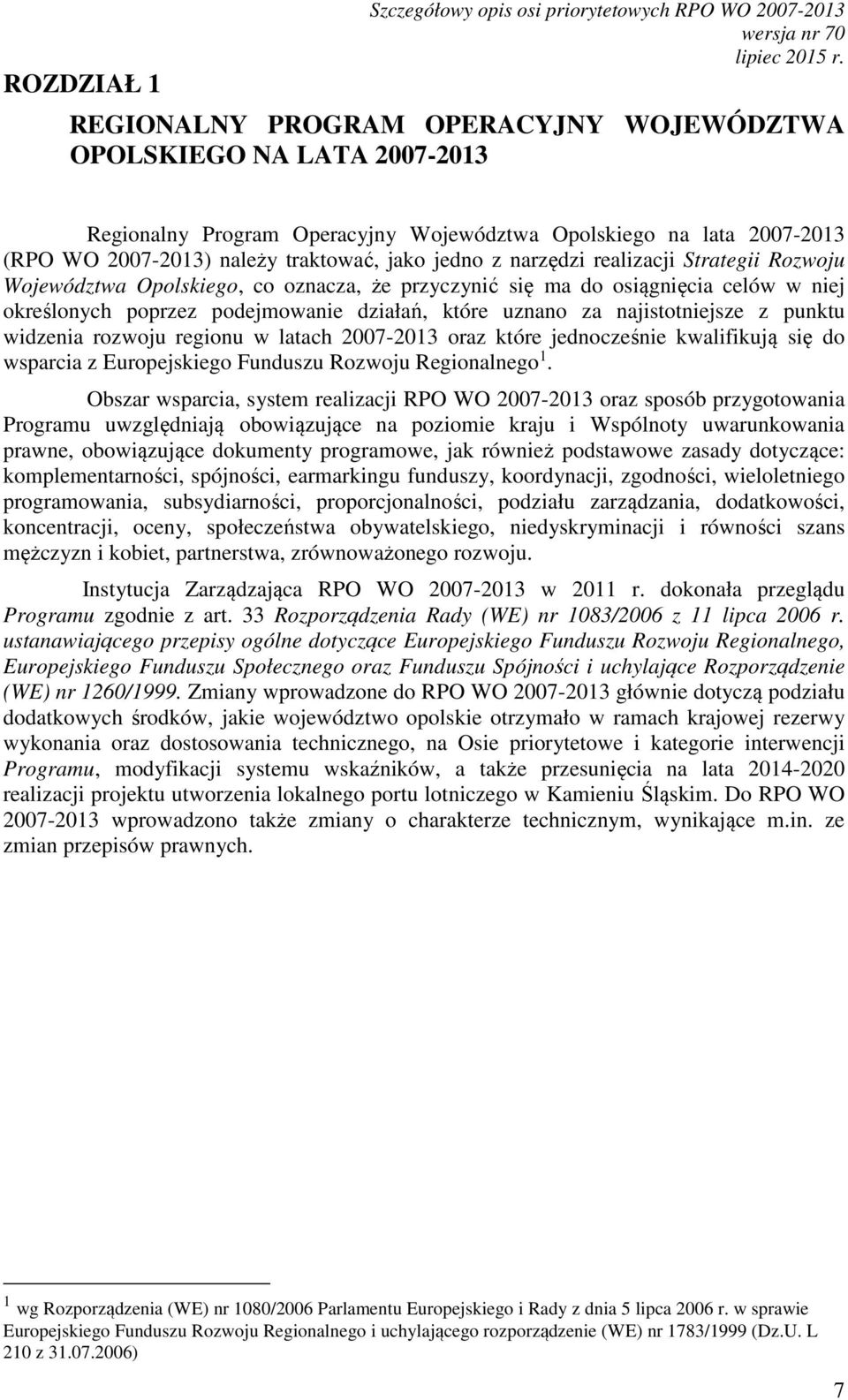 poprzez podejmowanie działań, które uznano za najistotniejsze z punktu widzenia rozwoju regionu w latach 2007-2013 oraz które jednocześnie kwalifikują się do wsparcia z Europejskiego Funduszu Rozwoju