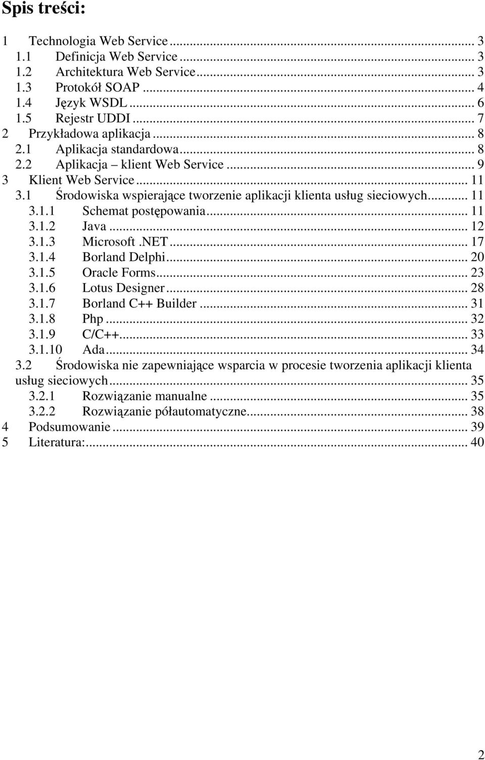 .. 11 3.1.2 Java... 12 3.1.3 Microsoft.NET... 17 3.1.4 Borland Delphi... 20 3.1.5 Oracle Forms... 23 3.1.6 Lotus Designer... 28 3.1.7 Borland C++ Builder... 31 3.1.8 Php... 32 3.1.9 C/C++... 33 3.1.10 Ada.