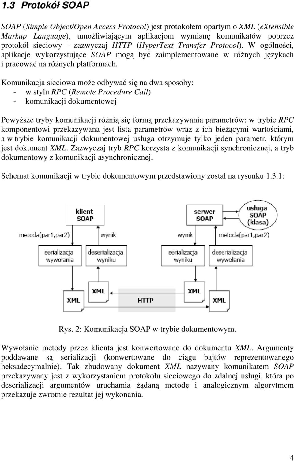 Komunikacja sieciowa może odbywać się na dwa sposoby: - w stylu RPC (Remote Procedure Call) - komunikacji dokumentowej Powyższe tryby komunikacji różnią się formą przekazywania parametrów: w trybie