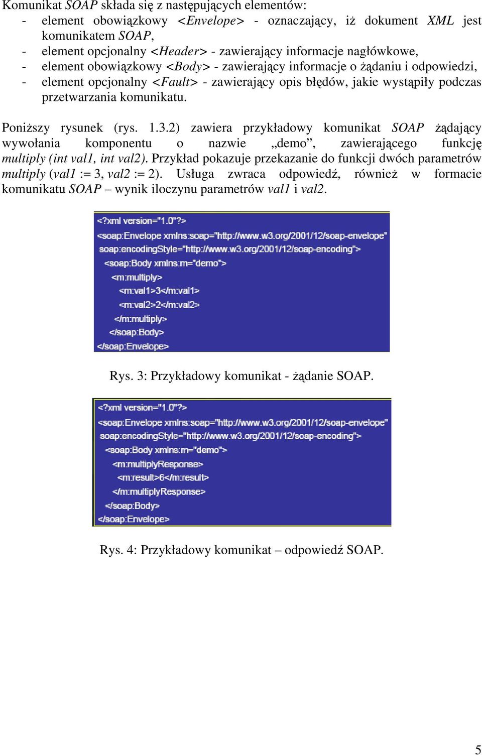 Poniższy rysunek (rys. 1.3.2) zawiera przykładowy komunikat SOAP żądający wywołania komponentu o nazwie demo, zawierającego funkcję multiply (int val1, int val2).