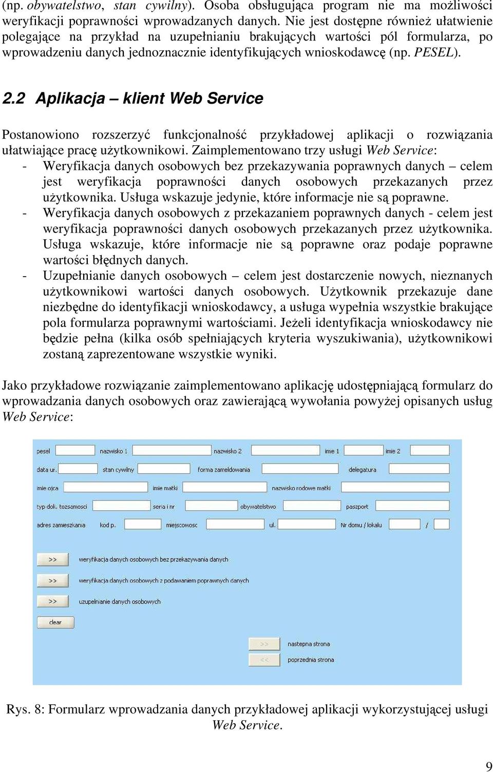 2 Aplikacja klient Web Service Postanowiono rozszerzyć funkcjonalność przykładowej aplikacji o rozwiązania ułatwiające pracę użytkownikowi.