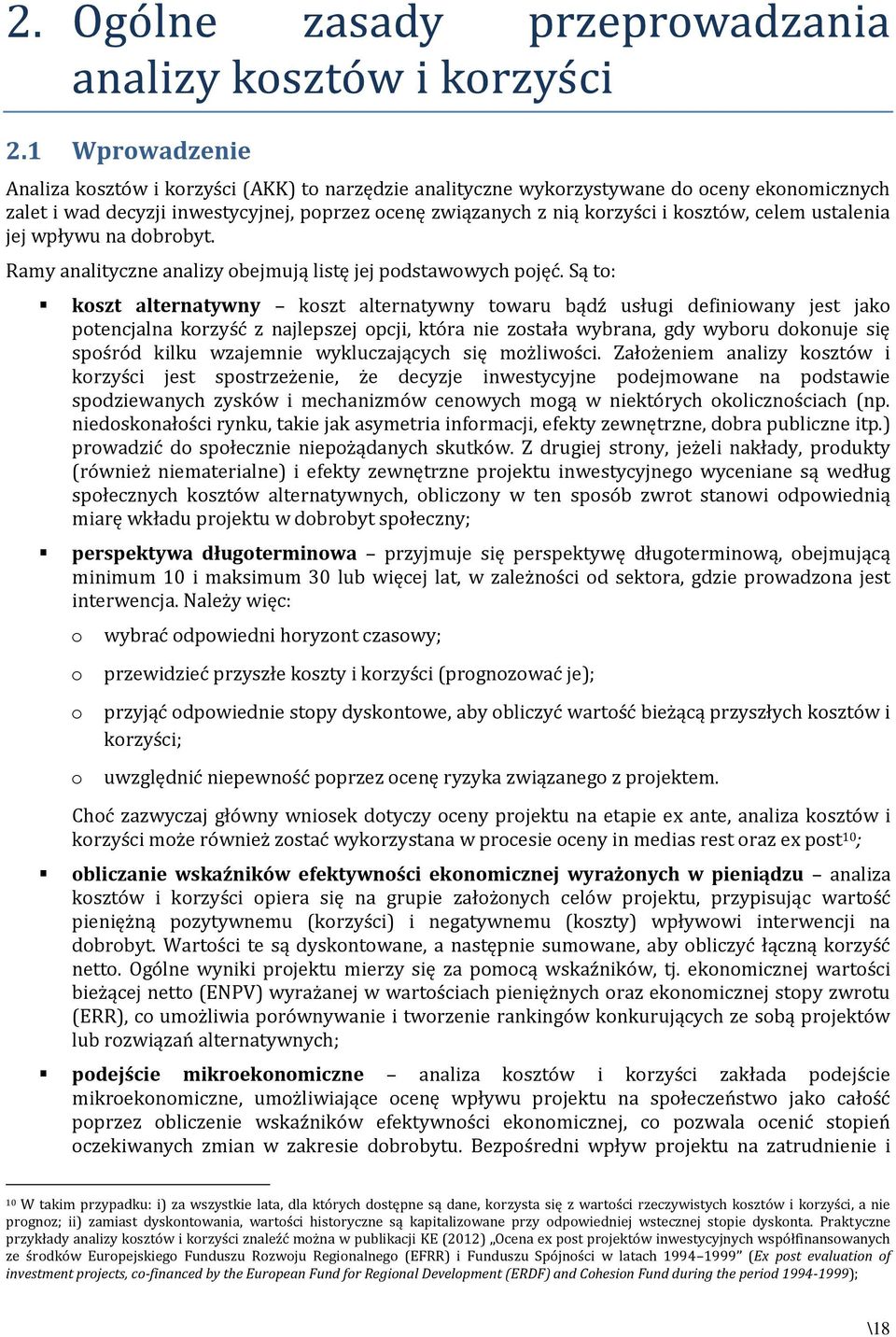 Są to: koszt alternatywny koszt alternatywny towaru bądź usługi definiowany jest jako potencjalna korzyść z najlepszej opcji, która nie została wybrana, gdy wyboru dokonuje się spośród kilku