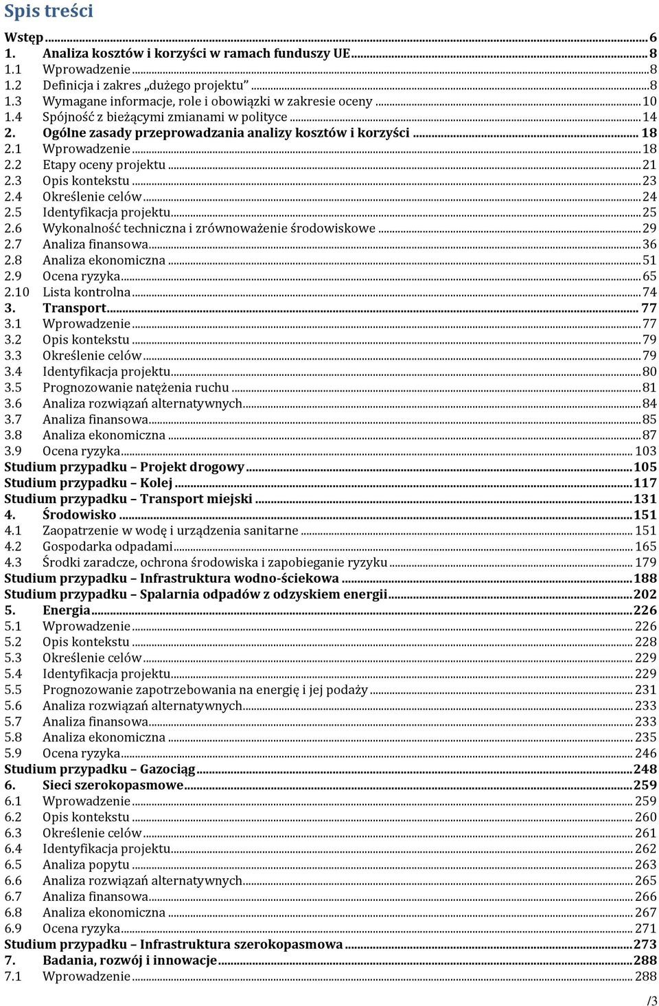 .. 23 2.4 Określenie celów... 24 2.5 Identyfikacja projektu... 25 2.6 Wykonalność techniczna i zrównoważenie środowiskowe... 29 2.7 Analiza finansowa... 36 2.8 Analiza ekonomiczna... 51 2.