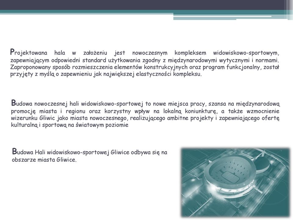 Budowa nowoczesnej hali widowiskowo-sportowej to nowe miejsca pracy, szansa na międzynarodową promocję miasta i regionu oraz korzystny wpływ na lokalną koniunkturę, a także wzmocnienie