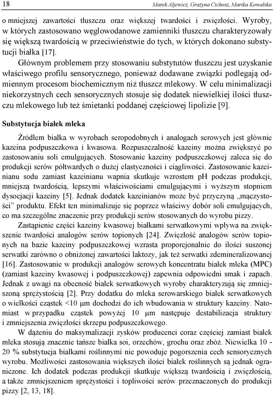 Głównym problemem przy stosowaniu substytutów tłuszczu jest uzyskanie właściwego profilu sensorycznego, ponieważ dodawane związki podlegają odmiennym procesom biochemicznym niż tłuszcz mlekowy.