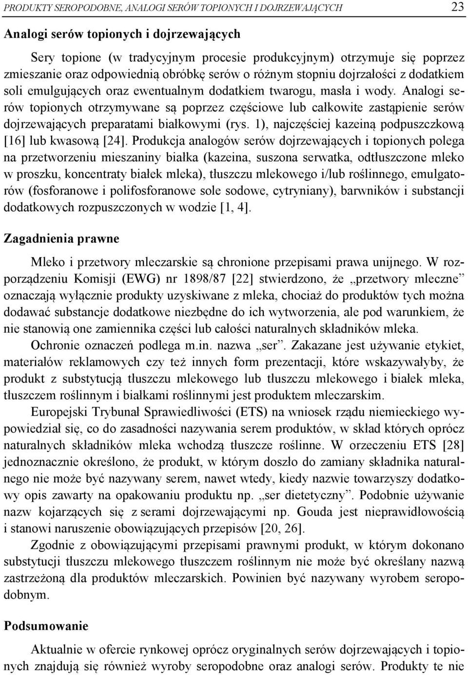 Analogi serów topionych otrzymywane są poprzez częściowe lub całkowite zastąpienie serów dojrzewających preparatami białkowymi (rys. 1), najczęściej kazeiną podpuszczkową [16] lub kwasową [24].