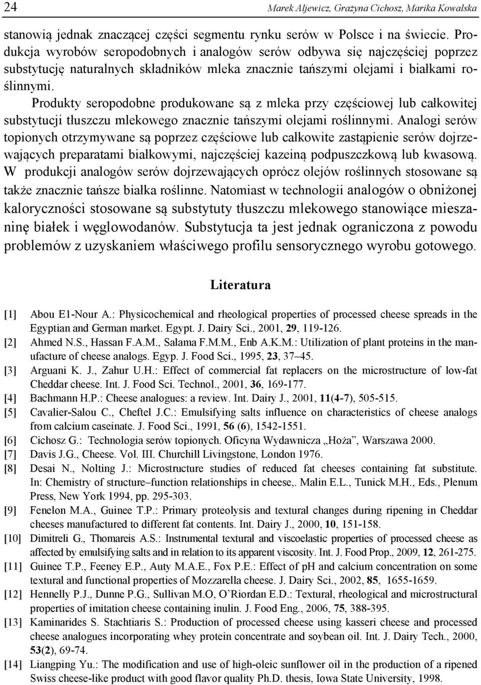 Produkty seropodobne produkowane są z mleka przy częściowej lub całkowitej substytucji tłuszczu mlekowego znacznie tańszymi olejami roślinnymi.