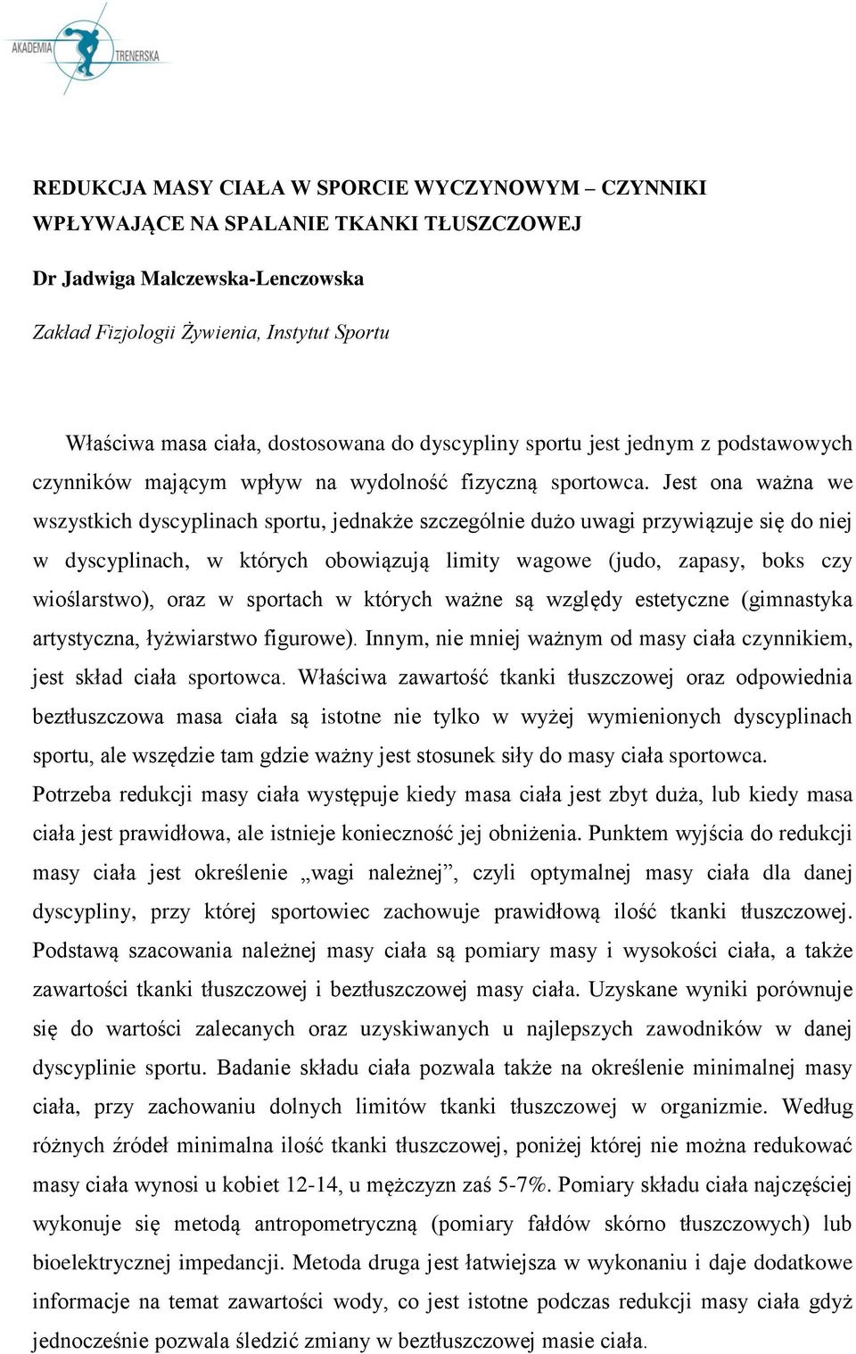 Jest ona ważna we wszystkich dyscyplinach sportu, jednakże szczególnie dużo uwagi przywiązuje się do niej w dyscyplinach, w których obowiązują limity wagowe (judo, zapasy, boks czy wioślarstwo), oraz