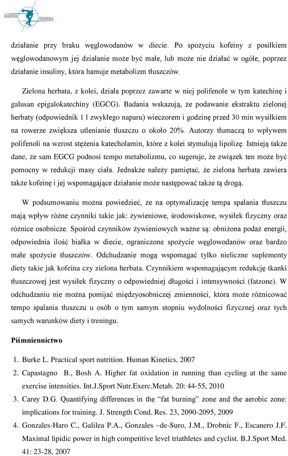 Zielona herbata, z kolei, działa poprzez zawarte w niej polifenole w tym katechinę i galusan epigalokatechiny (EGCG).