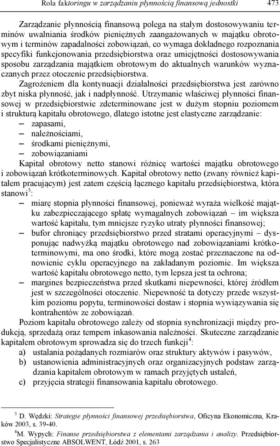 aktualnych warunków wyznaczanych przez otoczenie przedsiębiorstwa. Zagrożeniem dla kontynuacji działalności przedsiębiorstwa jest zarówno zbyt niska płynność, jak i nadpłynność.