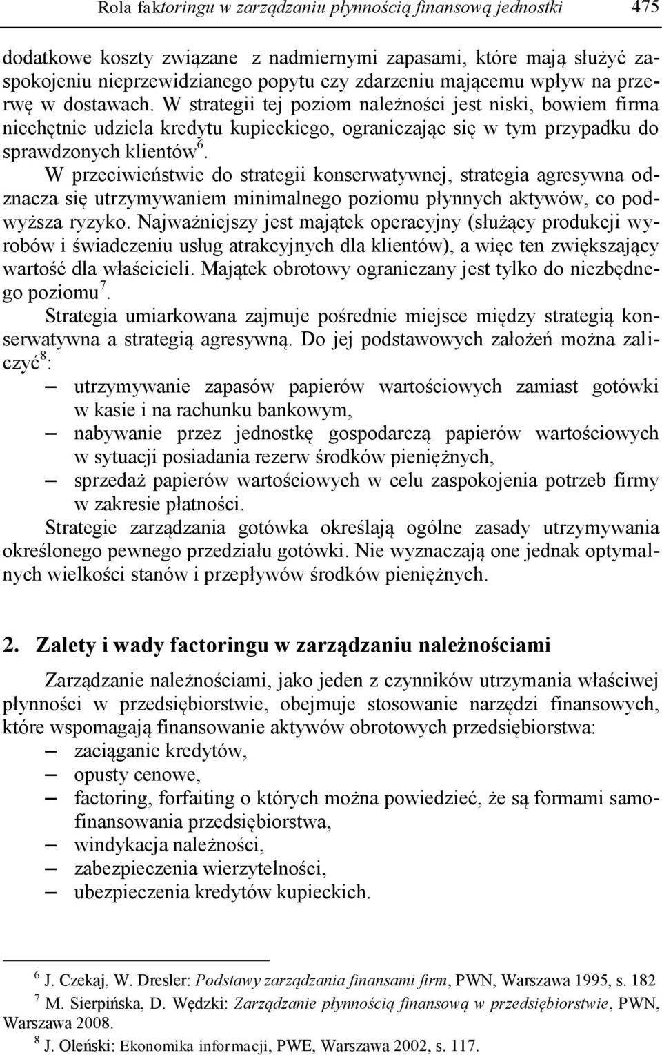 W przeciwieństwie do strategii konserwatywnej, strategia agresywna odznacza się utrzymywaniem minimalnego poziomu płynnych aktywów, co podwyższa ryzyko.