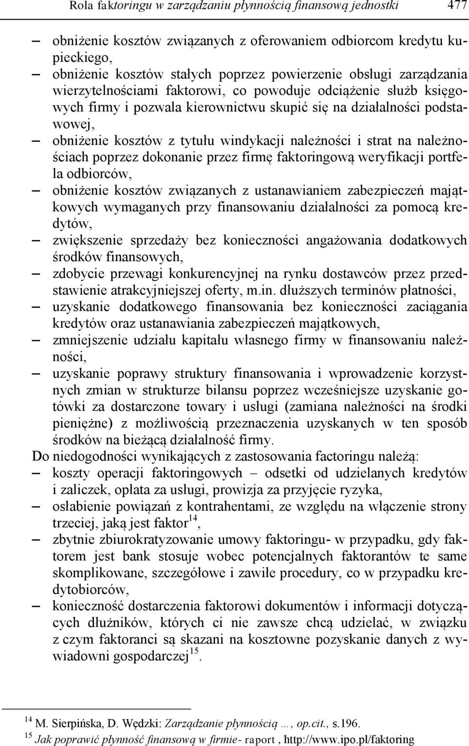 i strat na należnościach poprzez dokonanie przez firmę faktoringową weryfikacji portfela odbiorców, obniżenie kosztów związanych z ustanawianiem zabezpieczeń majątkowych wymaganych przy finansowaniu