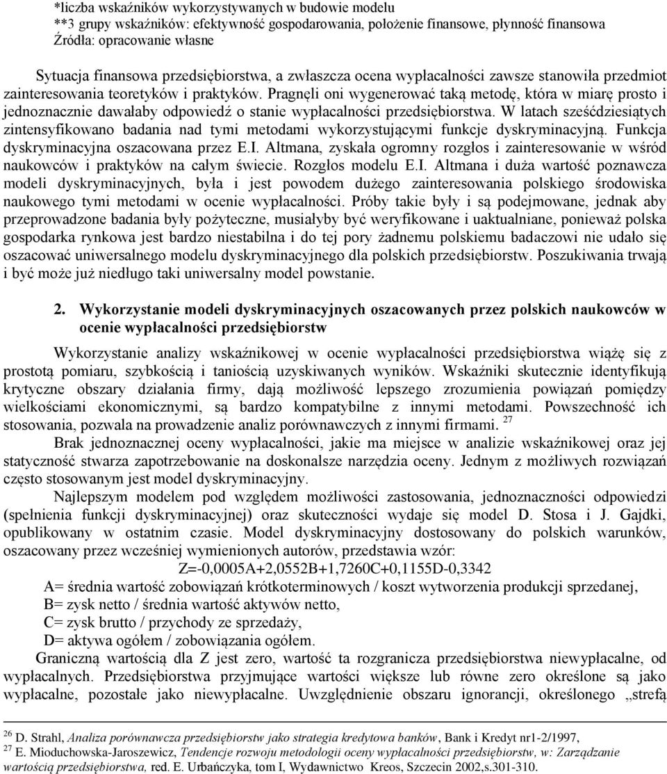 Pragnęli oni wygenerować taką metodę, która w miarę prosto i jednoznacznie dawałaby odpowiedź o stanie wypłacalności przedsiębiorstwa.