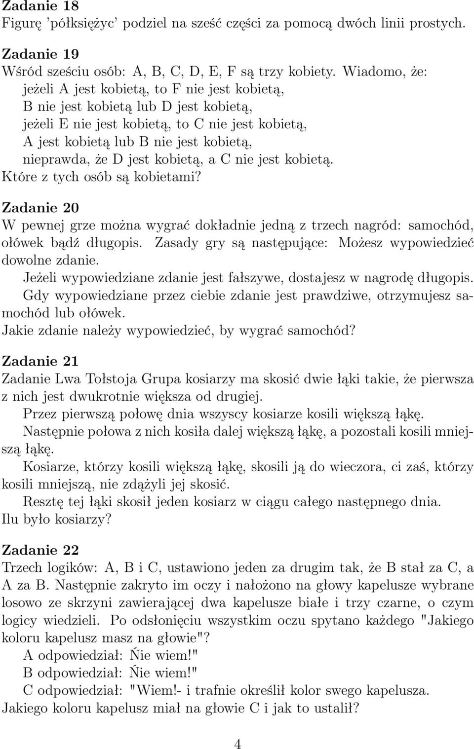 że D jest kobietą, a C nie jest kobietą. Które z tych osób są kobietami? Zadanie 20 W pewnej grze można wygrać dokładnie jedną z trzech nagród: samochód, ołówek bądź długopis.