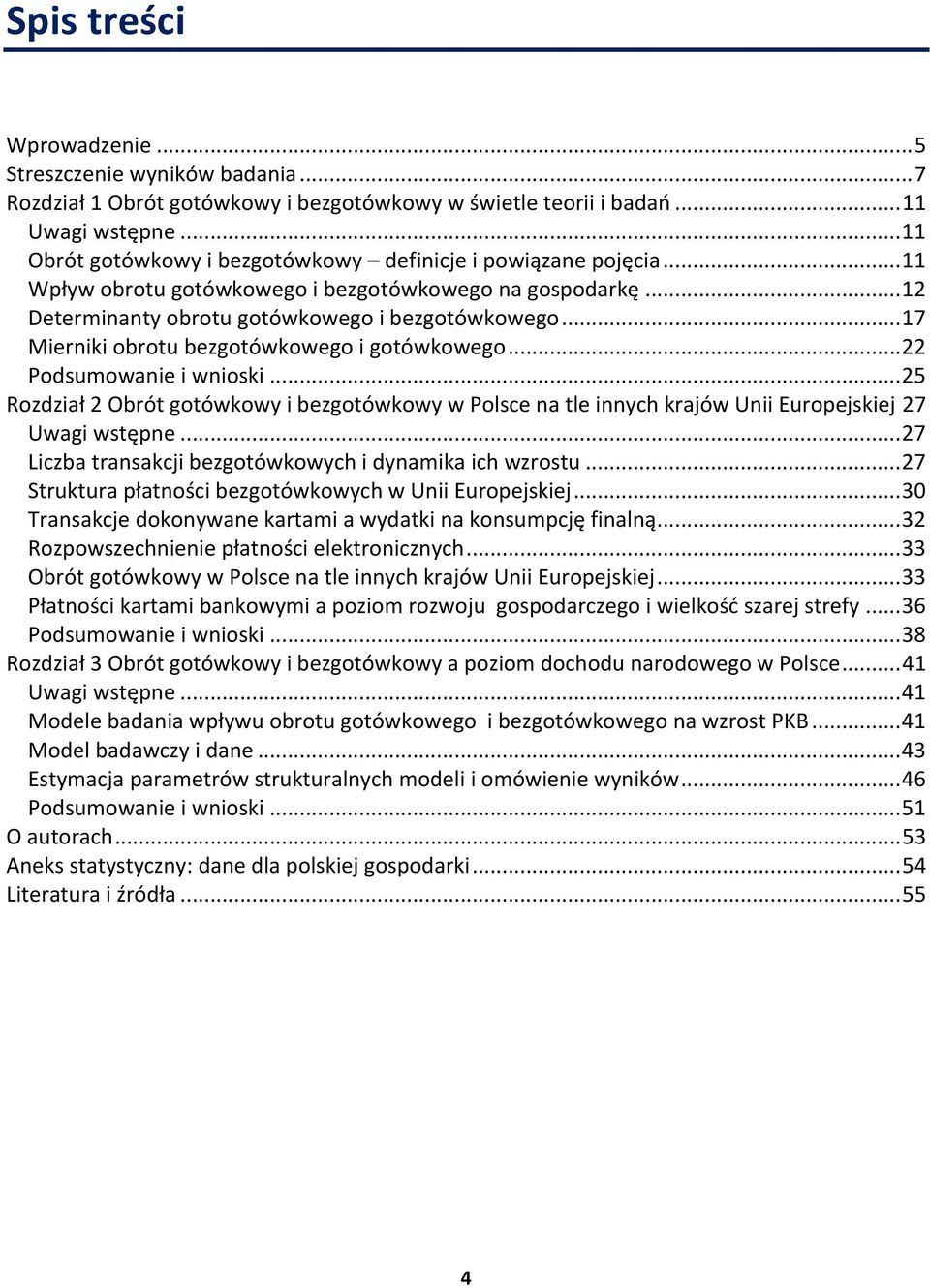 ..17 Mierniki obrotu bezgotówkowego i gotówkowego...22 Podsumowanie i wnioski...25 Rozdział 2 Obrót gotówkowy i bezgotówkowy w Polsce na tle innych krajów Unii Europejskiej 27 Uwagi wstępne.