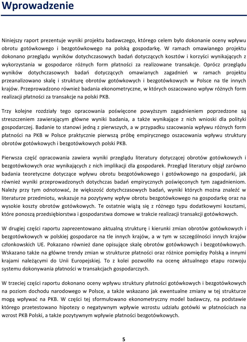 Oprócz przeglądu wyników dotychczasowych badań dotyczących omawianych zagadnień w ramach projektu przeanalizowano skalę i strukturę obrotów gotówkowych i bezgotówkowych w Polsce na tle innych krajów.