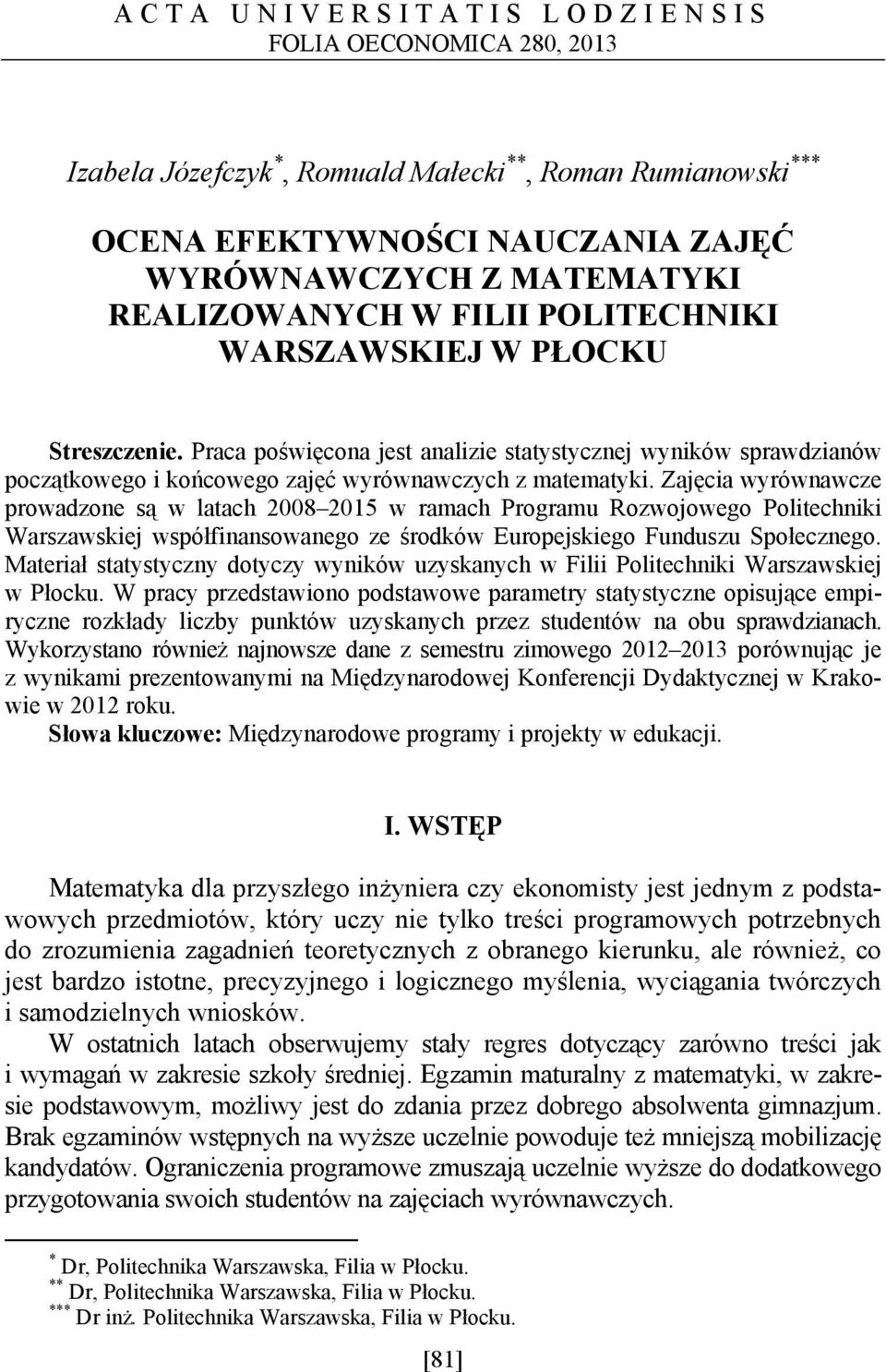 Zajęcia wyrównawcze prowadzone są w latach 2008 2015 w ramach Programu Rozwojowego Politechniki Warszawskiej współfinansowanego ze środków Europejskiego Funduszu Społecznego.