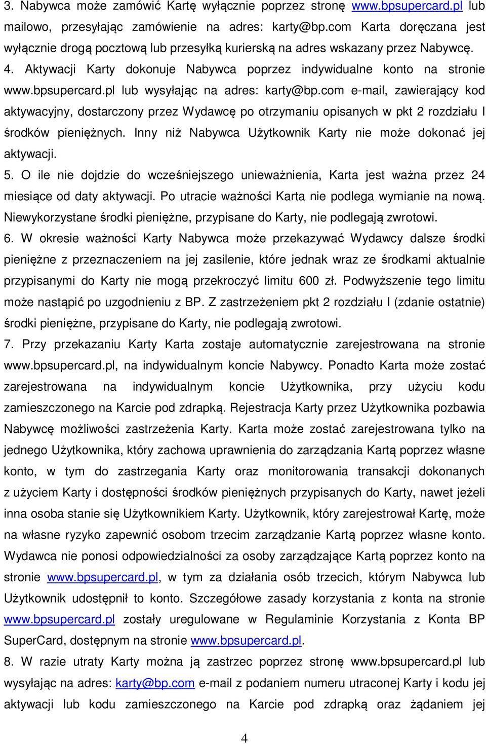 pl lub wysyłając na adres: karty@bp.com e-mail, zawierający kod aktywacyjny, dostarczony przez Wydawcę po otrzymaniu opisanych w pkt 2 rozdziału I środków pieniężnych.