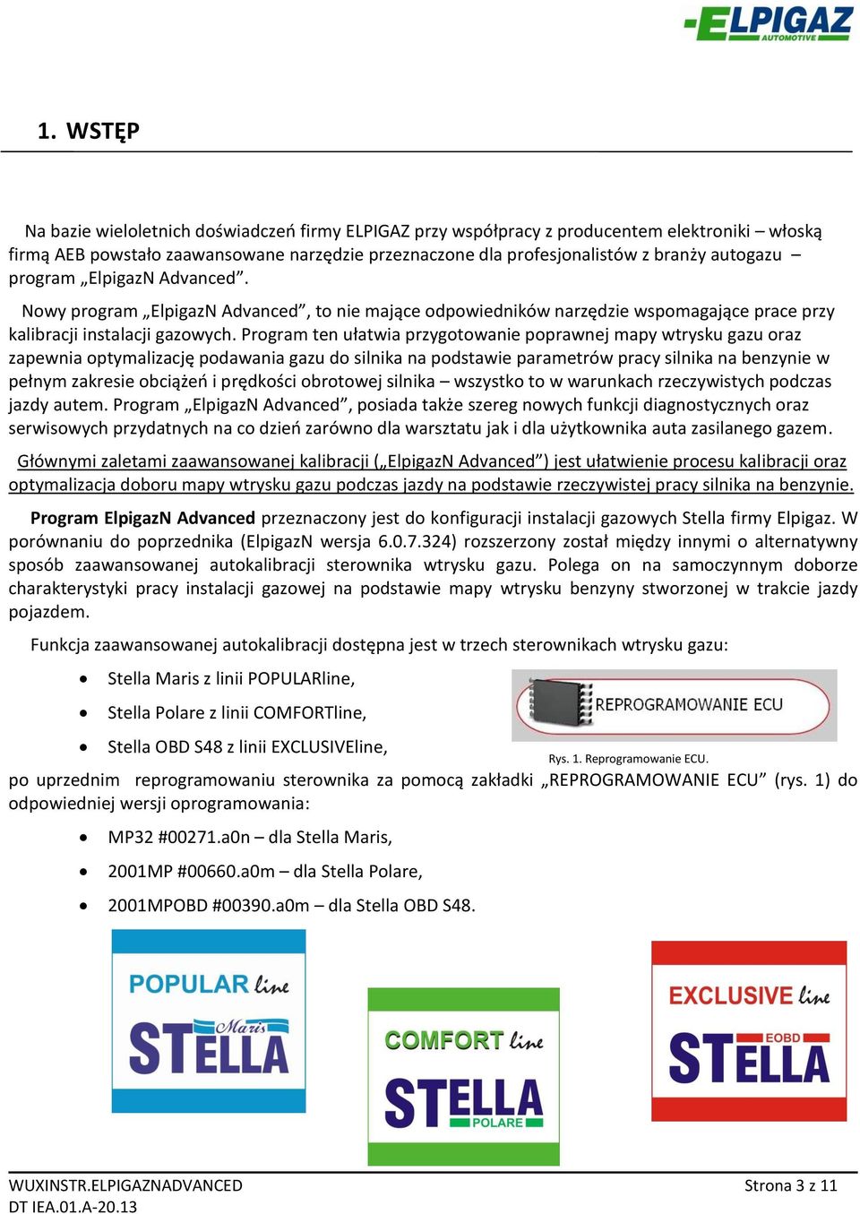 Program ten ułatwia przygotowanie poprawnej mapy wtrysku gazu oraz zapewnia optymalizację podawania gazu do silnika na podstawie parametrów pracy silnika na benzynie w pełnym zakresie obciążeń i