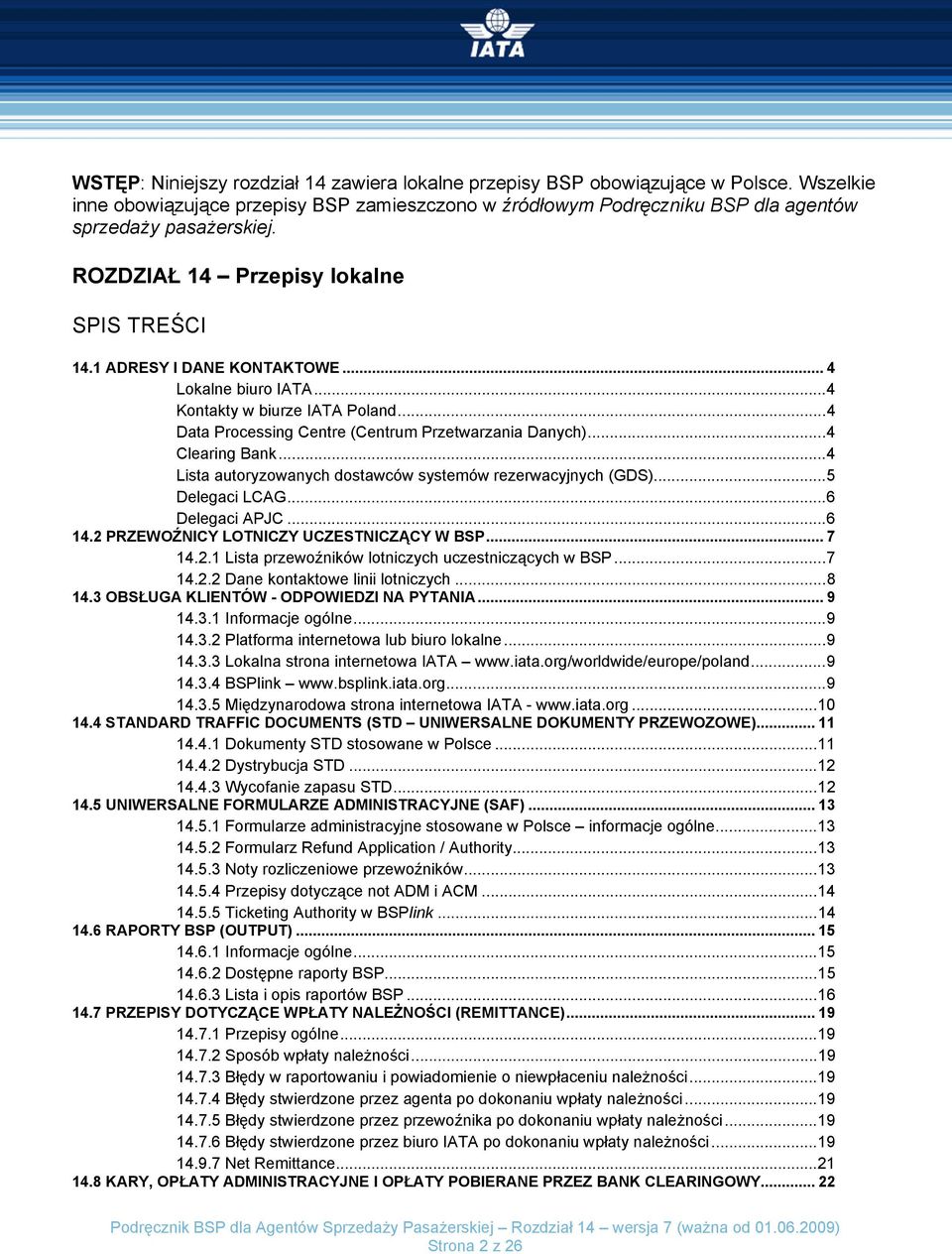 ..4 Clearing Bank...4 Lista autoryzowanych dostawców systemów rezerwacyjnych (GDS)...5 Delegaci LCAG...6 Delegaci APJC...6 14.2 PRZEWOŹNICY LOTNICZY UCZESTNICZĄCY W BSP... 7 14.2.1 Lista przewoźników lotniczych uczestniczących w BSP.