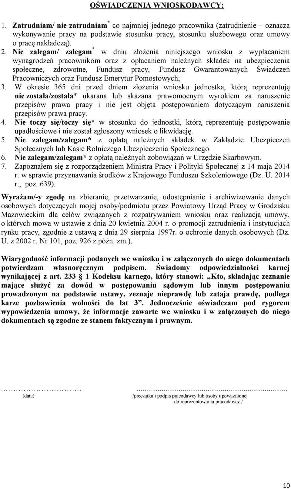 Nie zalegam/ zalegam * w dniu złożenia niniejszego wniosku z wypłacaniem wynagrodzeń pracownikom oraz z opłacaniem należnych składek na ubezpieczenia społeczne, zdrowotne, Fundusz pracy, Fundusz