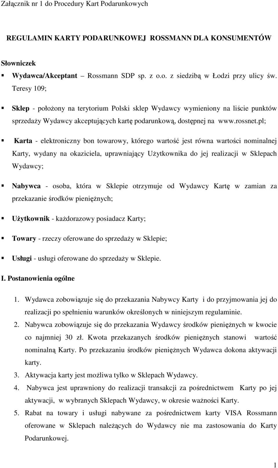 pl; Karta - elektroniczny bon towarowy, którego wartość jest równa wartości nominalnej Karty, wydany na okaziciela, uprawniający UŜytkownika do jej realizacji w Sklepach Wydawcy; Nabywca - osoba,