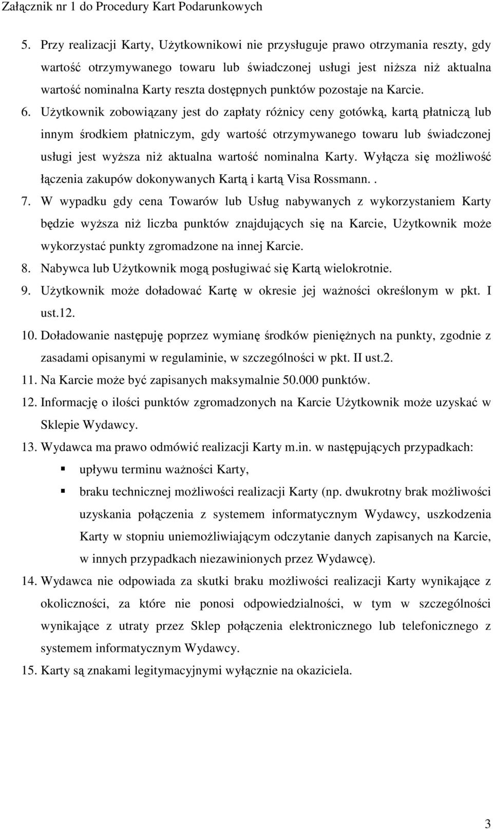 UŜytkownik zobowiązany jest do zapłaty róŝnicy ceny gotówką, kartą płatniczą lub innym środkiem płatniczym, gdy wartość otrzymywanego towaru lub świadczonej usługi jest wyŝsza niŝ aktualna wartość