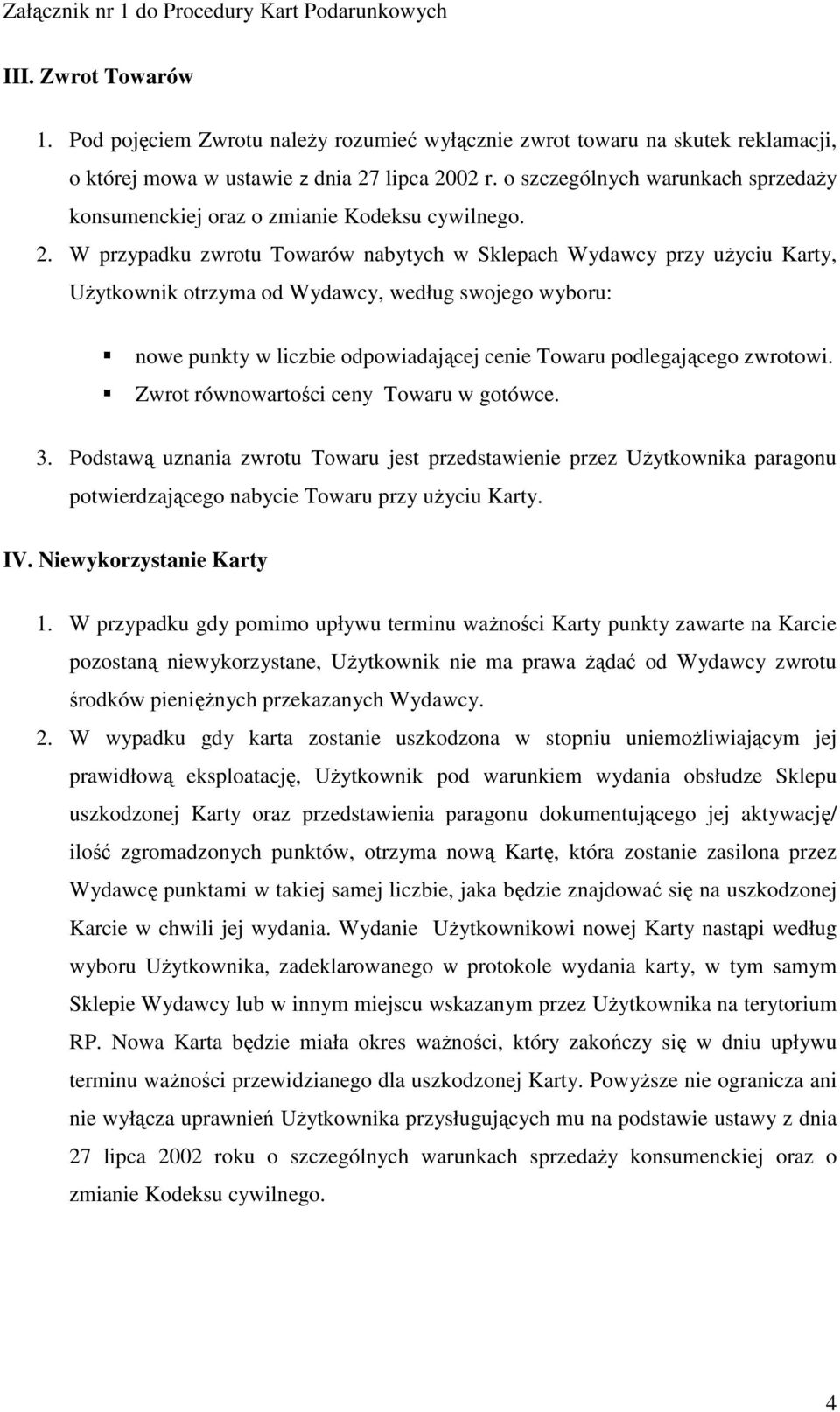 W przypadku zwrotu Towarów nabytych w Sklepach Wydawcy przy uŝyciu Karty, UŜytkownik otrzyma od Wydawcy, według swojego wyboru: nowe punkty w liczbie odpowiadającej cenie Towaru podlegającego