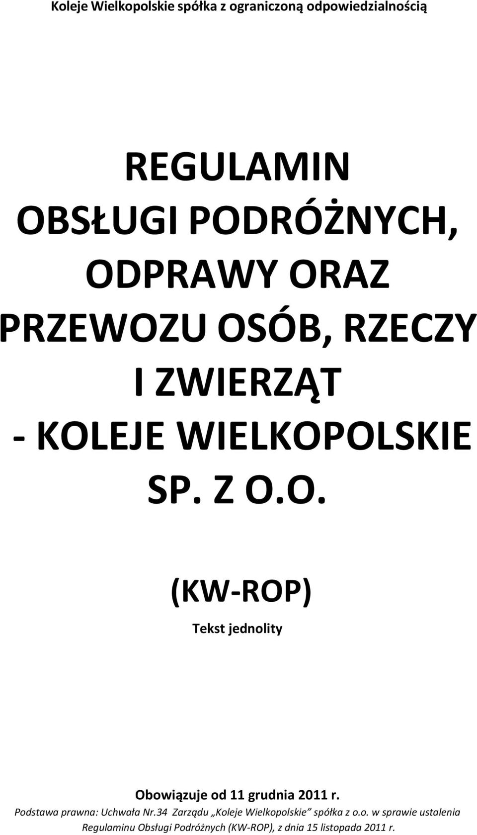 Podstawa prawna: Uchwała Nr.34 Zarządu Koleje Wielkopolskie spółka z o.o. w sprawie ustalenia Regulaminu Obsługi Podróżnych (KW-ROP), z dnia 15 listopada 2011 r.