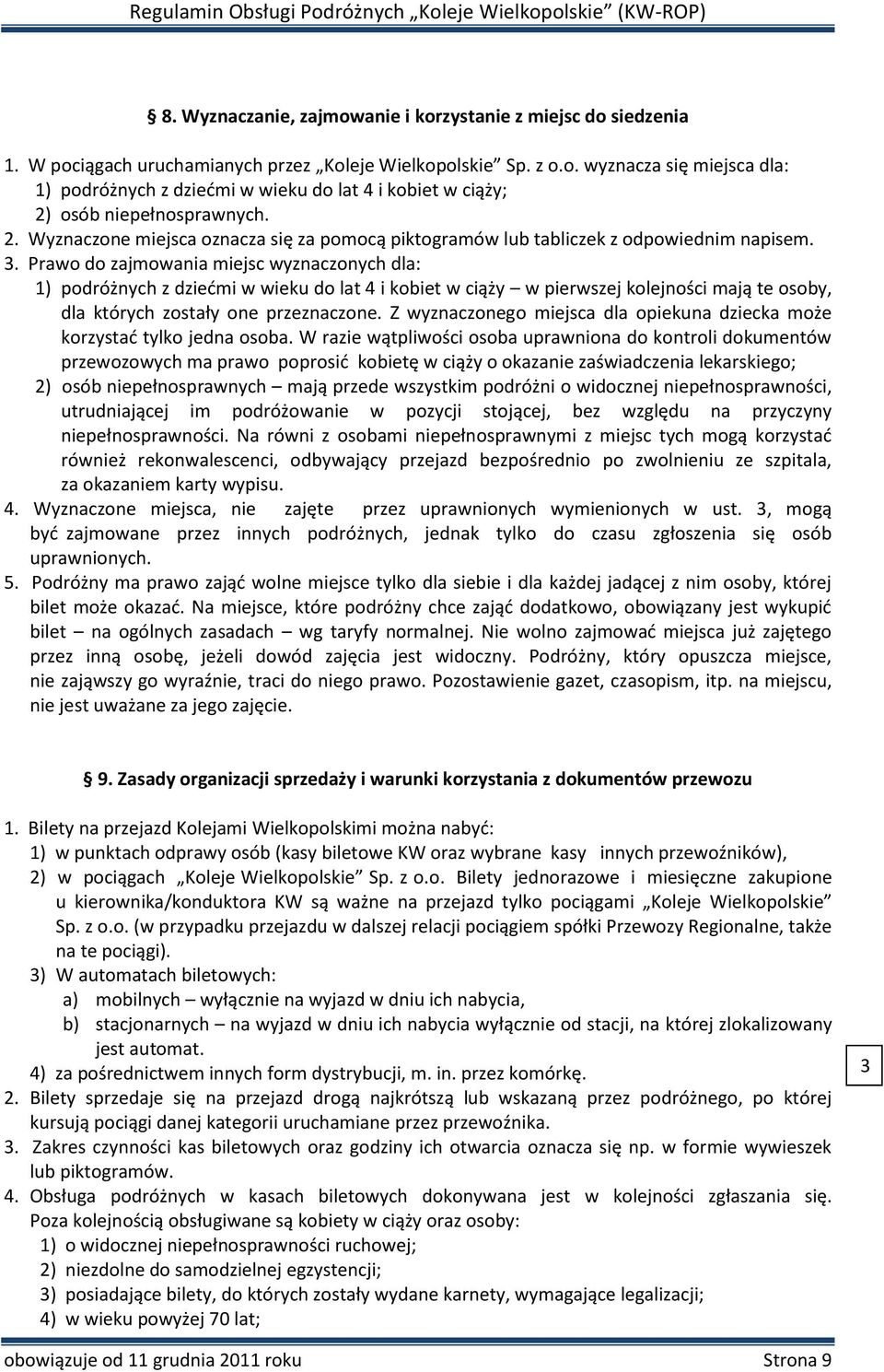 Prawo do zajmowania miejsc wyznaczonych dla: 1) podróżnych z dziećmi w wieku do lat 4 i kobiet w ciąży w pierwszej kolejności mają te osoby, dla których zostały one przeznaczone.