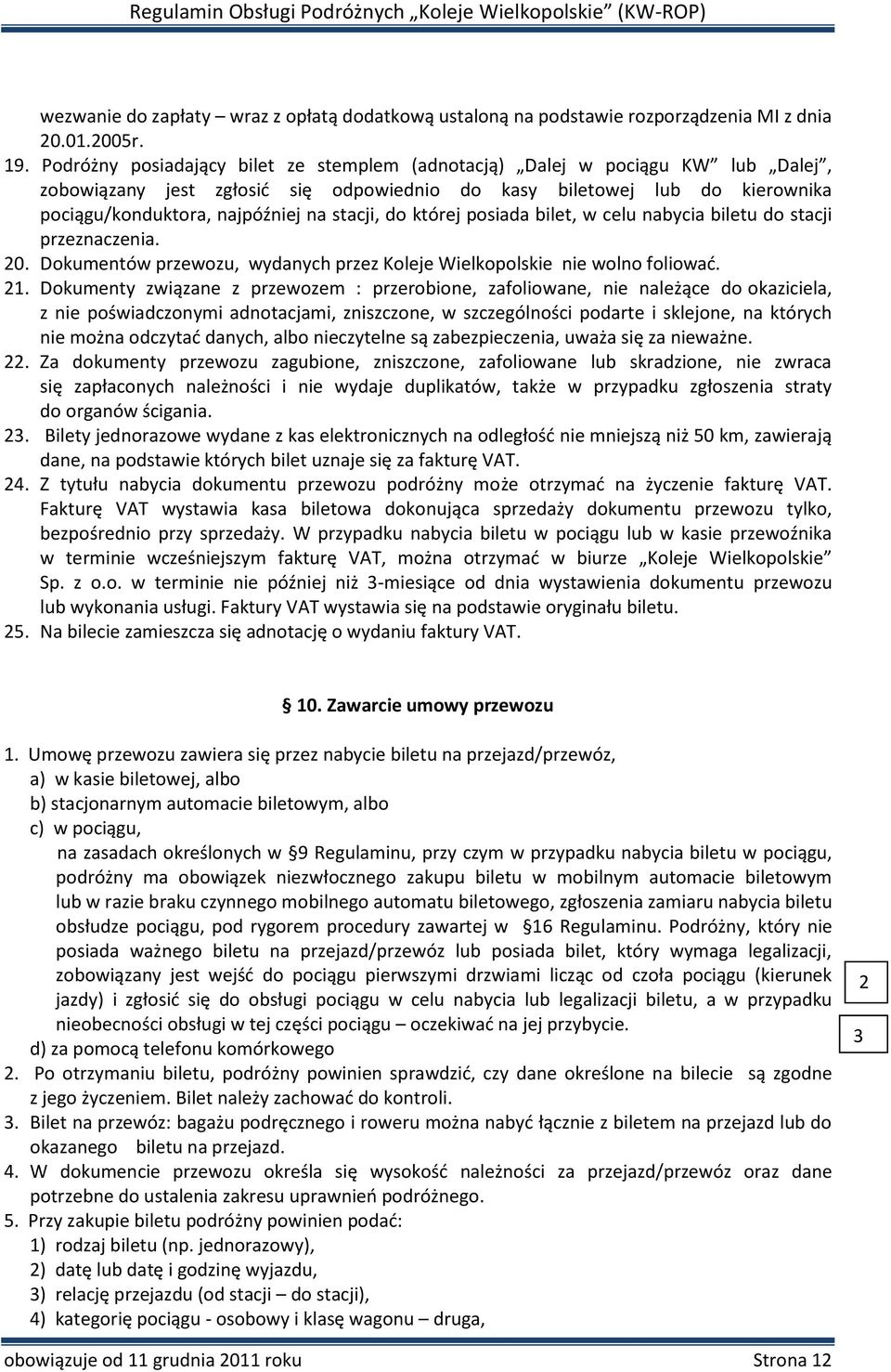 do której posiada bilet, w celu nabycia biletu do stacji przeznaczenia. 20. Dokumentów przewozu, wydanych przez Koleje Wielkopolskie nie wolno foliować. 21.