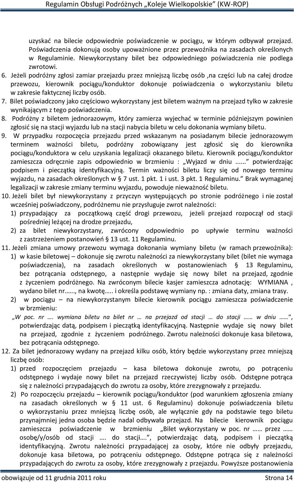 Jeżeli podróżny zgłosi zamiar przejazdu przez mniejszą liczbę osób,na części lub na całej drodze przewozu, kierownik pociągu/konduktor dokonuje poświadczenia o wykorzystaniu biletu w zakresie