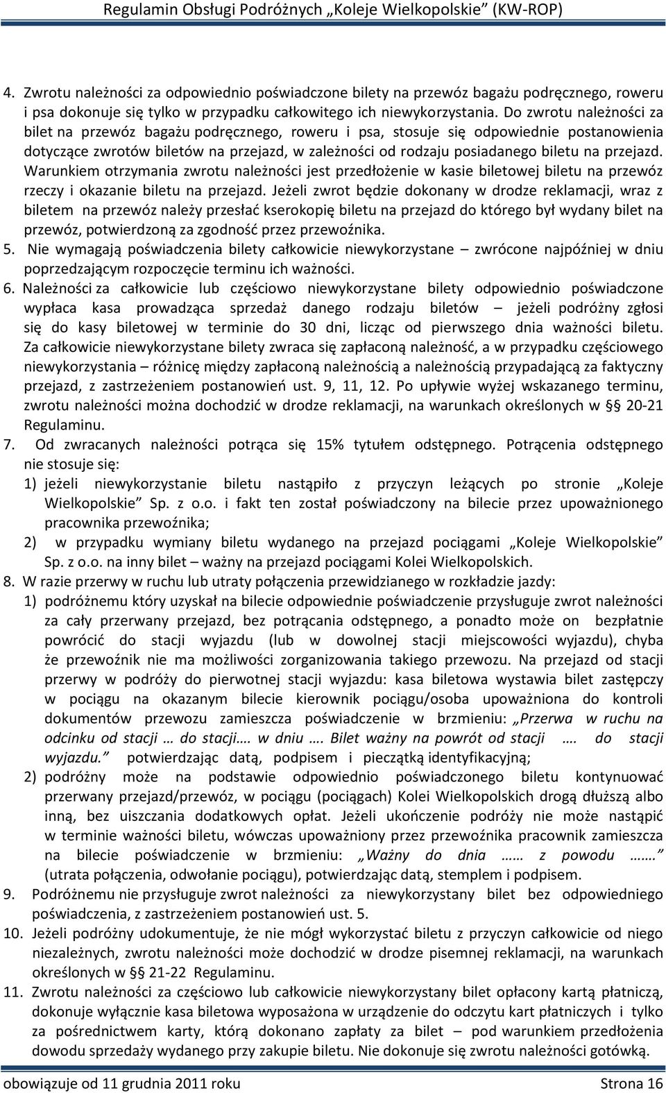 przejazd. Warunkiem otrzymania zwrotu należności jest przedłożenie w kasie biletowej biletu na przewóz rzeczy i okazanie biletu na przejazd.