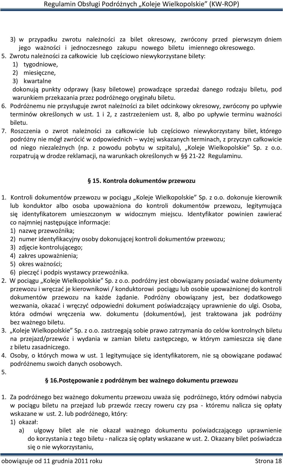 warunkiem przekazania przez podróżnego oryginału biletu. 6. Podróżnemu nie przysługuje zwrot należności za bilet odcinkowy okresowy, zwrócony po upływie terminów określonych w ust.