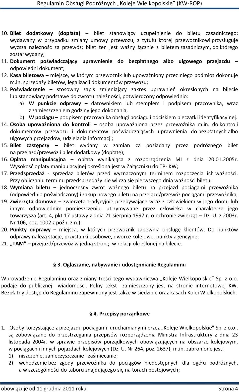 Kasa biletowa miejsce, w którym przewoźnik lub upoważniony przez niego podmiot dokonuje m.in. sprzedaży biletów, legalizacji dokumentów przewozu; 13.