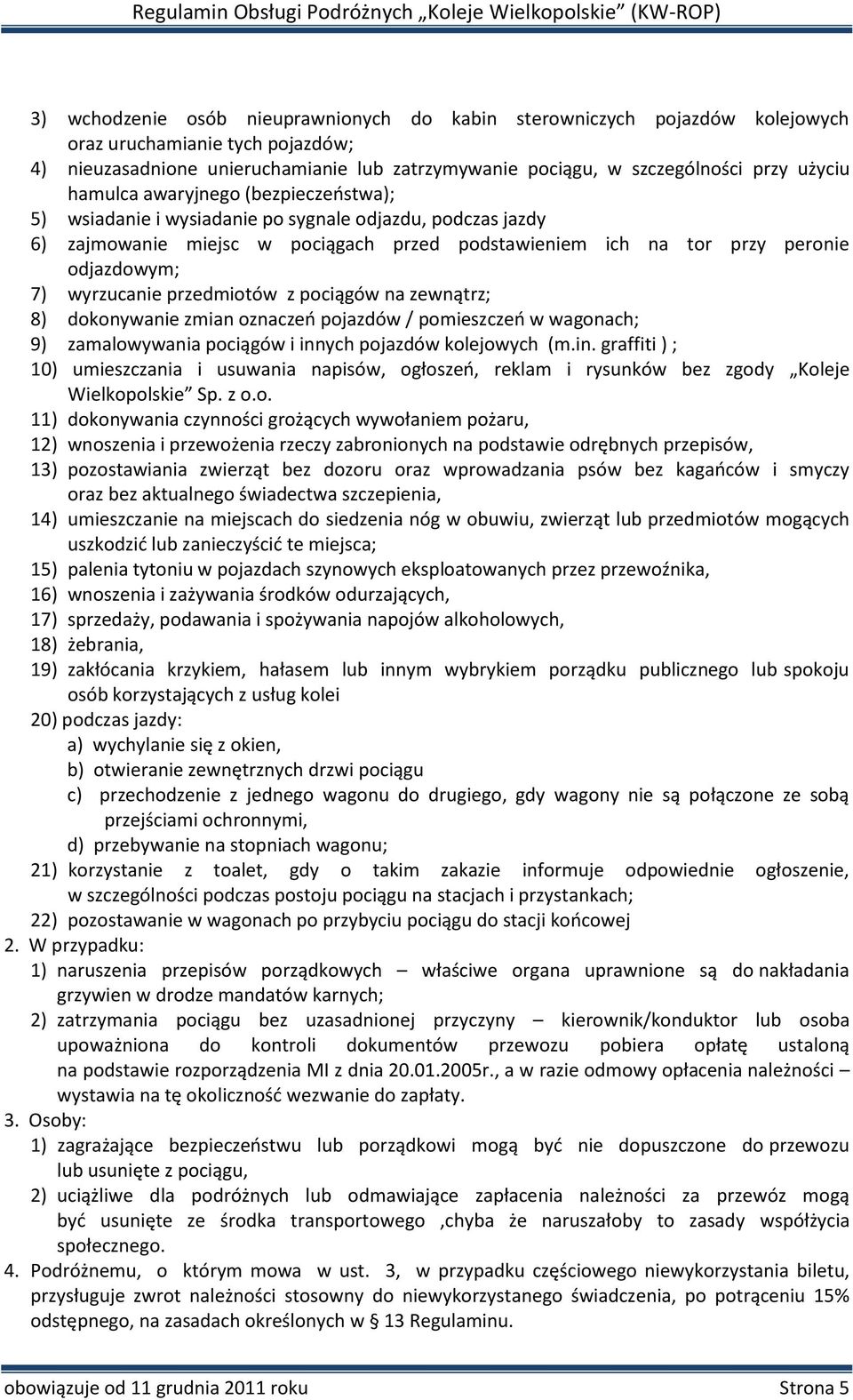 przedmiotów z pociągów na zewnątrz; 8) dokonywanie zmian oznaczeń pojazdów / pomieszczeń w wagonach; 9) zamalowywania pociągów i inn