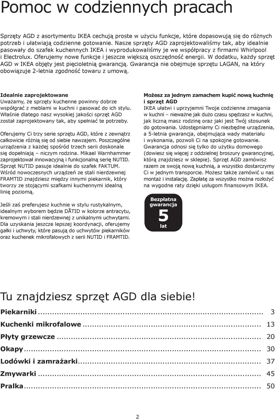 Oferujemy nowe funkcje i jeszcze większą oszczędność energii. W dodatku, każdy sprzęt AGD w IKEA objęty jest pięcioletnią gwarancją.