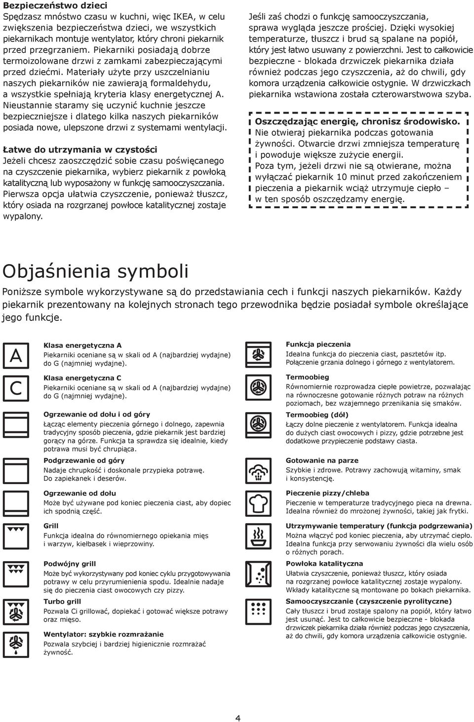 Materiały użyte przy uszczelnianiu naszych piekarników nie zawierają formaldehydu, a wszystkie spełniają kryteria klasy energetycznej A.