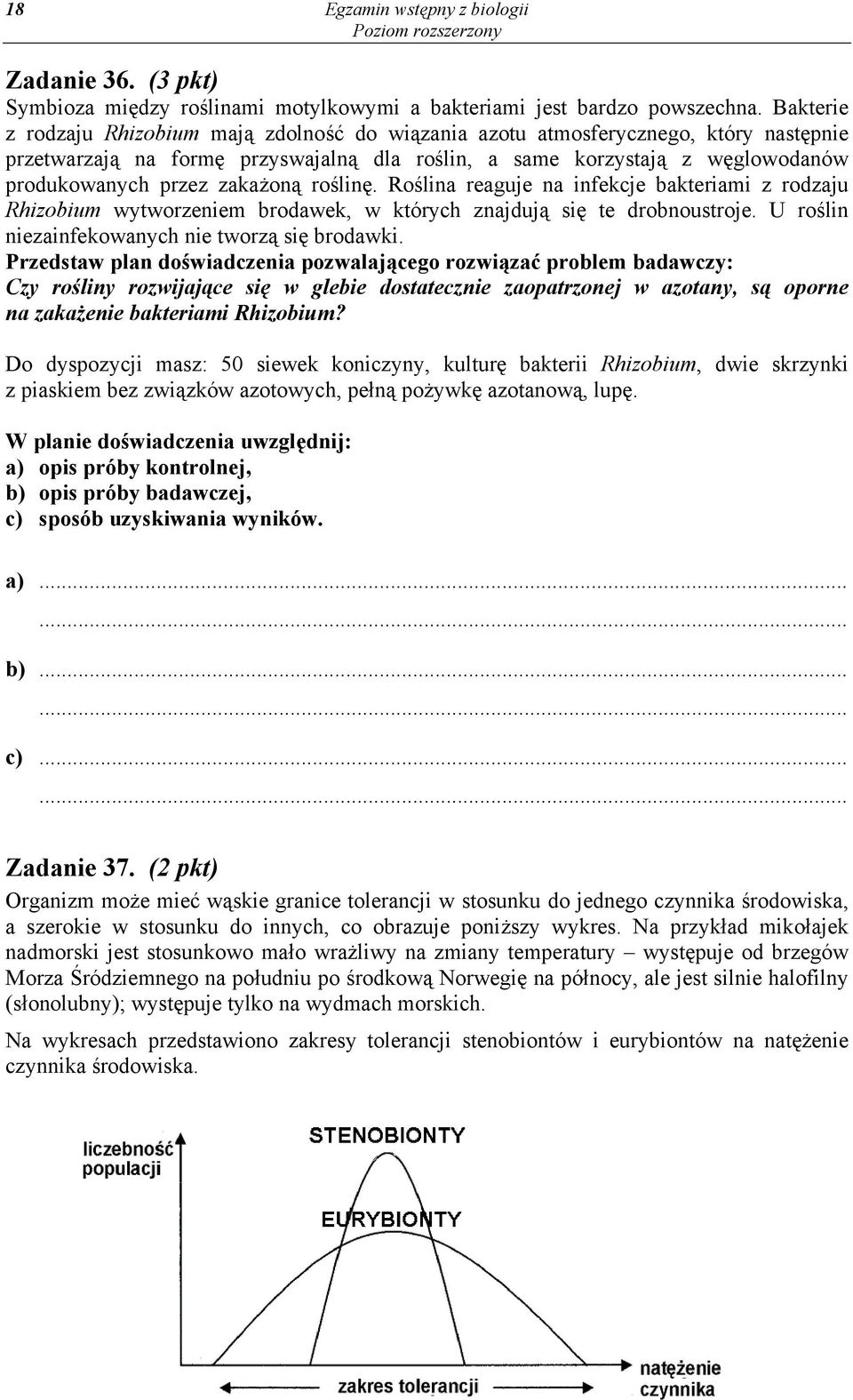 zakażoną roślinę. Roślina reaguje na infekcje bakteriami z rodzaju Rhizobium wytworzeniem brodawek, w których znajdują się te drobnoustroje. U roślin niezainfekowanych nie tworzą się brodawki.