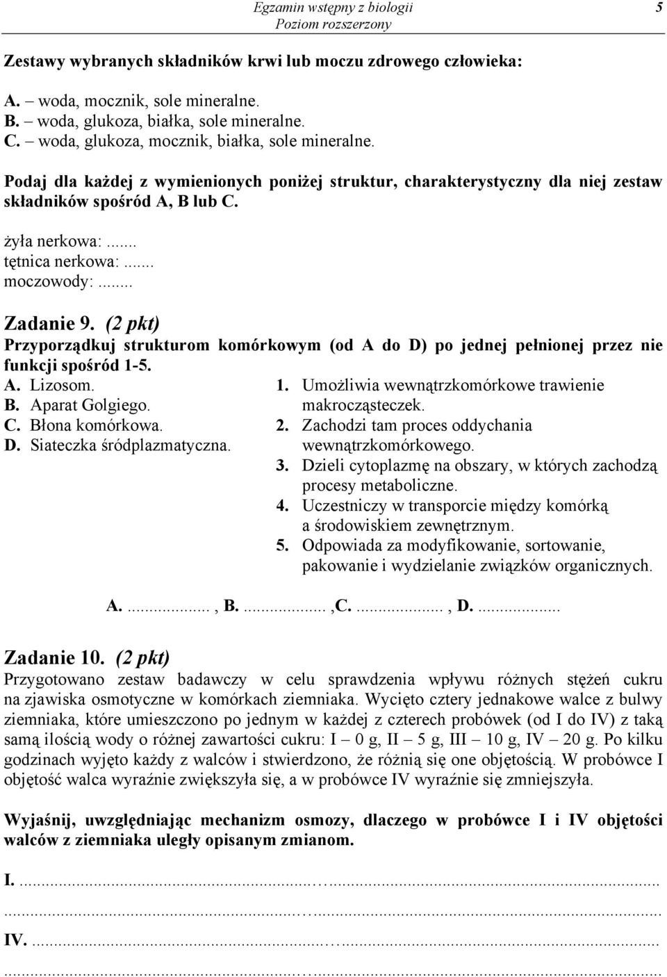 .. moczowody:... Zadanie 9. (2 pkt) Przyporządkuj strukturom komórkowym (od A do D) po jednej pełnionej przez nie funkcji spośród 1-5. A. Lizosom. B. Aparat Golgiego. C. Błona komórkowa. D. Siateczka śródplazmatyczna.